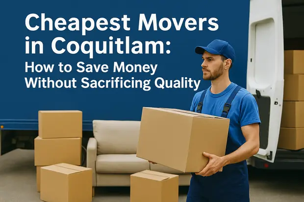 Cheapest Movers in Coquitlam: How to Save Money Without Sacrificing Quality